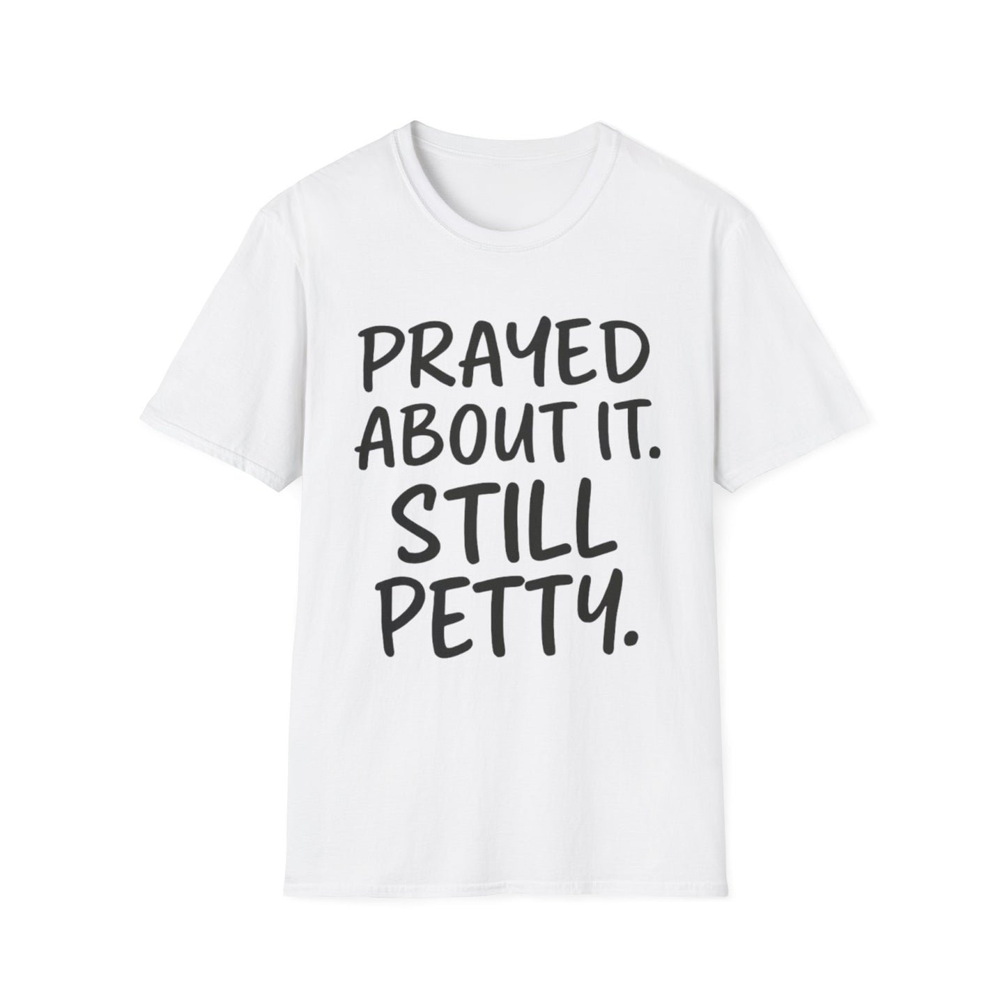 Prayed About It Still Petty - Unisex Softstyle T-Shirt