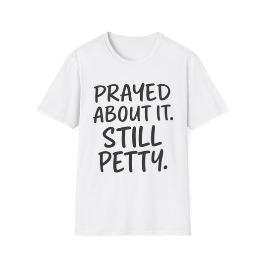 Prayed About It Still Petty - Unisex Softstyle T-Shirt